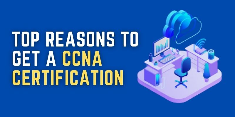 Reasons To Get A CCNA Certification