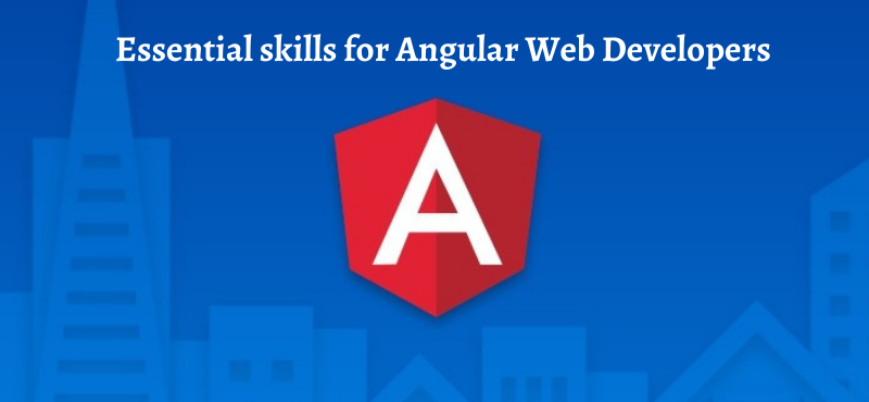 Essential skills for Angular Web Developers