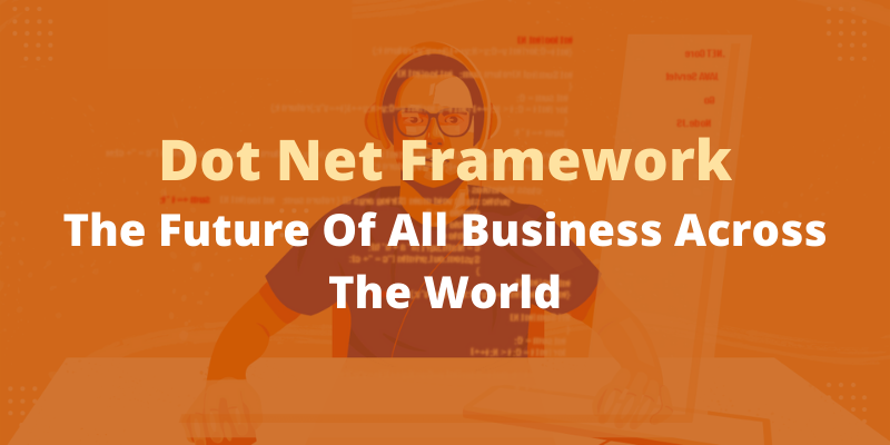 Dot Net Framework -The Future Of All Business Across The World
