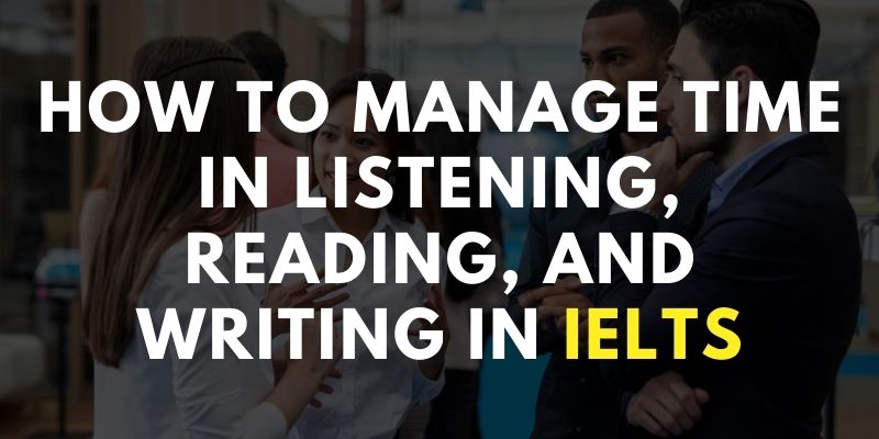How to Manage Time in Listening, Reading, and Writing in IELTS