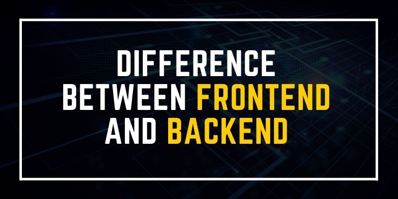 Difference between Frontend and Backend