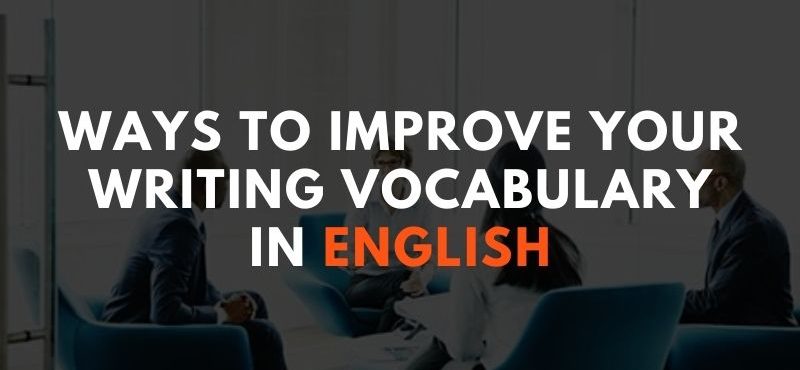 Ways to Improve Your Writing Vocabulary in English