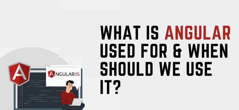 What is Angular Used For & When Should We Use It?