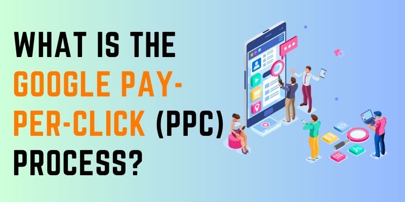 What is the Google Pay-Per-Click (PPC) Process?