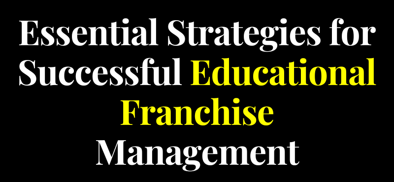 Essential Strategies for Successful Educational Franchise Management