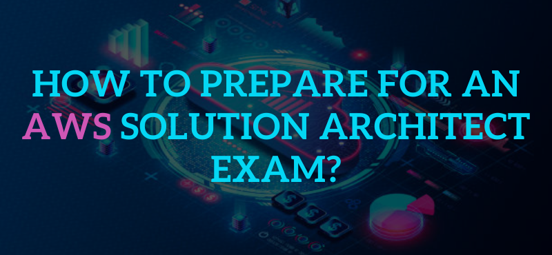 How to Prepare for an AWS Solution Architect Exam?