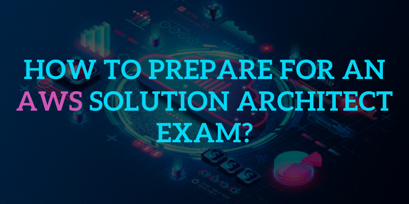 How to Prepare for an AWS Solution Architect Exam