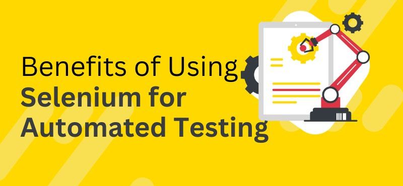 Top Benefits of Using Selenium for Automated Testing